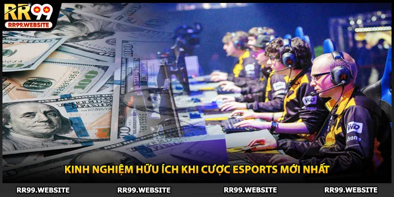 Kinh nghiệm hữu ích khi cược esports mới nhất
