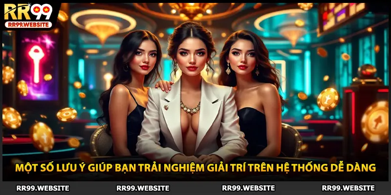 Một số lưu ý giúp bạn trải nghiệm giải trí trên hệ thống dễ dàng