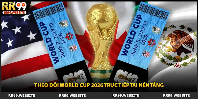 Theo dõi World Cup 2026 trực tiếp tại nền tảng