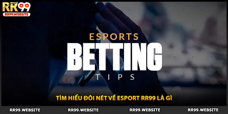 Tìm hiểu đôi nét về esport RR99 là gì