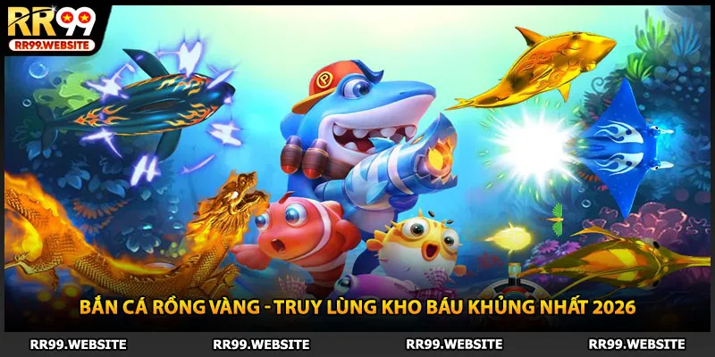 Bắn Cá Rồng Vàng - Truy Lùng Kho Báu Khủng Nhất 2026