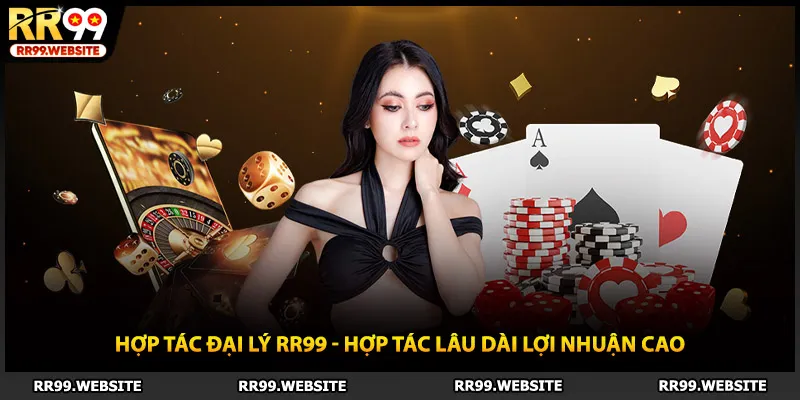 Hợp tác đại lý RR99 - Hợp Tác Lâu Dài Lợi Nhuận Cao