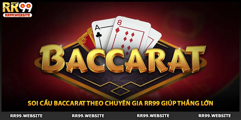 Soi Cầu Baccarat Theo Chuyên Gia RR99 Giúp Thắng Lớn