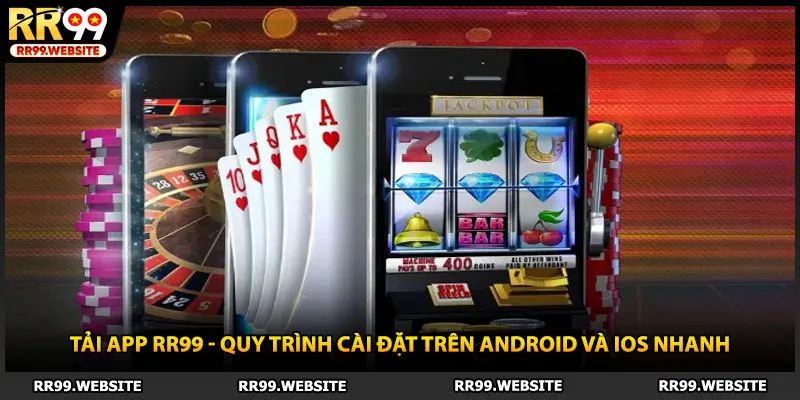Tải App RR99 - Quy Trình Cài Đặt Trên Android Và iOS Nhanh
