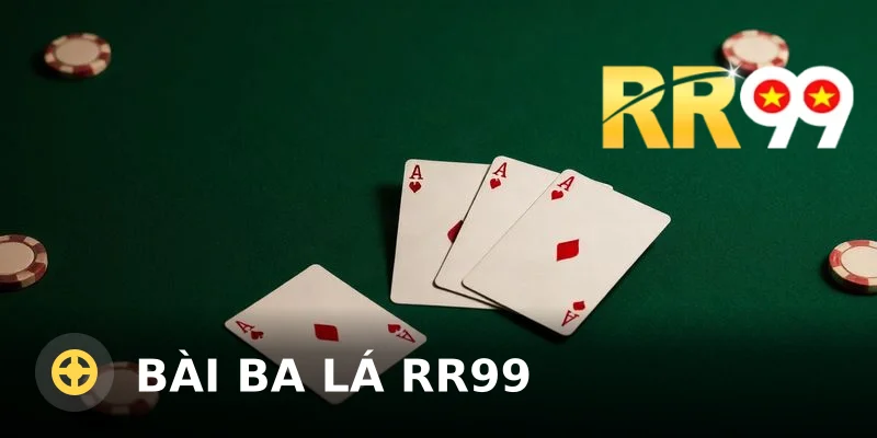 Bài Ba Lá RR99: Luật Chơi Và Mẹo Hiệu Quả