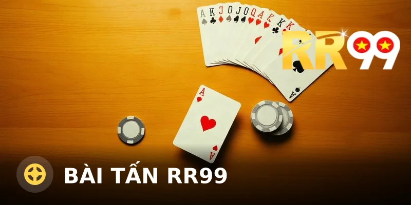 Bài tấn RR99 – Luật chơi và mẹo đánh bài hiệu quả