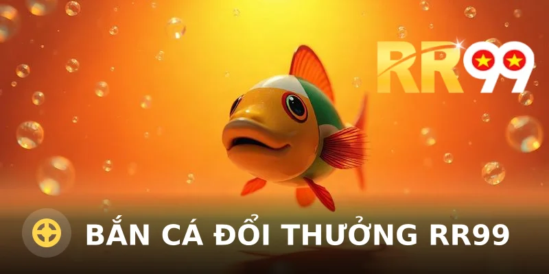 Bắn cá đổi thưởng RR99 – Cơ chế, luật chơi và mẹo săn thưởng
