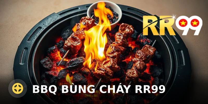 BBQ bùng cháy RR99 – Sảnh nướng thịt đỉnh cao