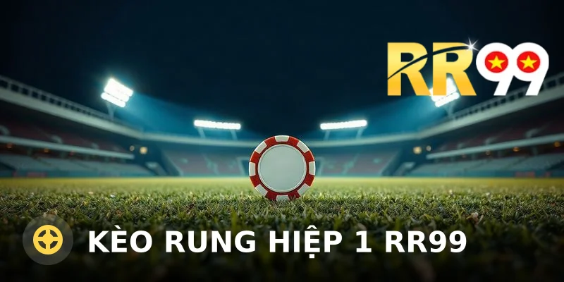 Kèo Rung Hiệp 1 RR99: Cách Đọc Kèo Và Kinh Nghiệm Chơi