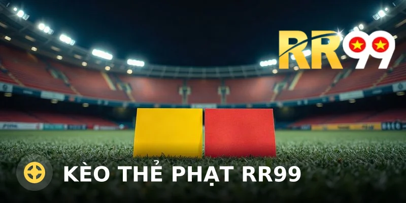 Kèo thẻ phạt RR99: Cách đọc và đặt cược hiệu quả