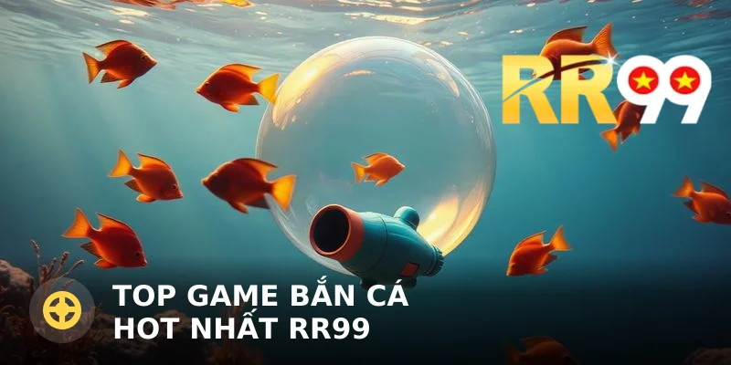 Top game bắn cá HOT nhất RR99: Sảnh bắn cá đổi thưởng 2025