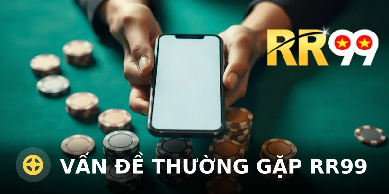 Vấn đề thường gặp RR99: Cách nhận diện và xử lý